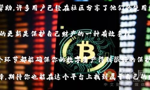    如何安全高效地下载 TP 钱包最新版？别再被误导了！ / 
 guanjianci  TP钱包,下载,应用 /guanjianci 

引言：数字资产保护的新选择
在这个瞬息万变的数字时代，保护自己的数字资产显得尤为重要。TP钱包作为一款广受欢迎的数字货币钱包，凭借其安全性和便捷性，成为了很多用户的首选。但在众多下载渠道中，如何才能高效、安全地下载到最新版本的 TP 钱包呢？这就是我们今天要深入探讨的主题。

第一步：了解TP钱包的核心优势
在谈及下载之前，我们首先来看看为什么选择 TP 钱包。它不仅支持多种数字货币，还具备强大的安全性能。TP钱包采用了先进的加密技术，确保用户资产的安全。同时，其用户体验设计也极为人性化，适合各种水平的用户，无论你是新手还是资深玩家，都能轻松上手。

第二步：确定官方下载渠道
为了确保下载到最新版本的 TP 钱包，选择正确的渠道至关重要。我们强烈建议你访问 TP 钱包的官方网站或者官方认证的应用商店，如 Google Play 或 Apple App Store。在这些平台上下载，不仅能够获得最新版本，还能最大程度上避免下载到带有恶意软件的版本。

第三步：检查系统兼容性
在下载之前，仔细检查你的设备是否与 TP 钱包的最新版本兼容。例如，TP 钱包在 Android 和 iOS 平台上的适配性可能会有所不同。确保你的设备系统版本符合要求，可以有效地提高下载和使用的成功率。

第四步：下载和安装步骤
下载 TP 钱包的步骤其实并不复杂。以手机为例，你可以直接在 app store 中搜索“TP钱包”，找到应用后点击“下载”并按提示安装。如果你是通过官方网站下载，通常会有明确的下载链接，点击后跟随指引完成安装即可。

第五步：配置钱包安全设置
下载完 TP 钱包后，初次使用时，请务必进行安全设置。设置强密码、启用双重验证等措施，能有效保护你的账户不被未授权访问。TP 钱包还提供了助记词的功能，这是一种非常有效的恢复方案。务必将助记词妥善保管，避免遗忘或泄露。

第六步：探索钱包的丰富功能
安装完成后，不妨花些时间去探索 TP 钱包提供的各种功能。在你熟悉的界面中，尝试进行一些小额交易，了解转账、收款等基本操作。此外，TP 钱包还支持多链资产管理，让你能够轻松管理不同种类的数字货币。

第七步：加入社区，获取更多支持
在使用 TP 钱包的过程中，遇到问题是常有的事。加入 TP 钱包的用户社区，能够让你第一时间获得使用技巧和帮助。许多用户已经在社区分享了他们的使用经验和问题解决方案，助你更快掌握这款应用。

第八步：保持钱包的更新
定期检查 TP 钱包的更新信息，确保自己使用的是最新版本。更新通常会包含安全补丁和新功能，总之，保持钱包的更新是保护自己财产的一种有效手段。

总结：安全与效率齐头并进
通过本文的介绍，相信大家对 TP 钱包的下载及使用有了更深入的了解。从选择官方渠道到进行安全设置，每一个环节都能确保你的数字资产得到很好的保护。希望大家在使用 TP 钱包的过程中，不仅能享受流畅的操作体验，还能切实感受到数字货币投资带来的乐趣。

在这个数字化快速发展的时代，选择适合自己的工具至关重要。TP 钱包无疑是一个值得信赖的数字资产管理选择，期待你也能在这个平台上找到属于自己的财富增长之路。