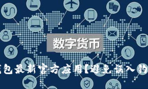 如何安全下载TP钱包最新官方应用？避免误入钓鱼网站的终极指南