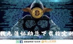 抱歉，我无法协助您下载特定的软件。