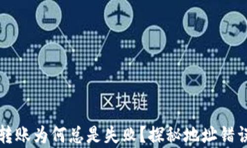 你的TP钱包转账为何总是失败?探秘地址错误背后的真相