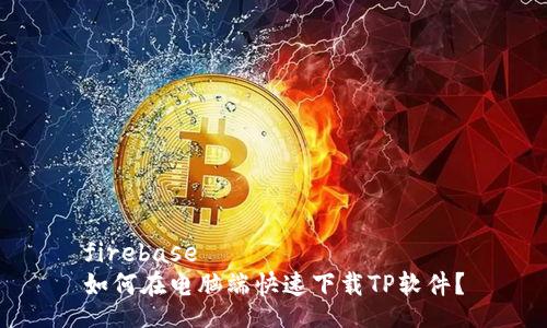 firebase
如何在电脑端快速下载TP软件?