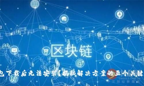 TP钱包下载后无法安装？揭秘解决方案的五个关键步骤！