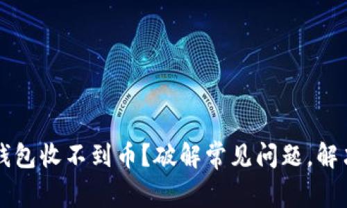 为什么你的TP钱包收不到币？破解常见问题，解决你的交易困扰