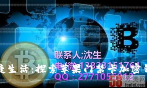 从密钥管理到便捷生活:探索苹果门禁卡加密钱包的全新可能性