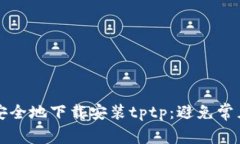 如何安全地下载安装tptp：避免常见陷阱