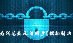 你的区块链钱包为何总是无法同步？揭秘解决方