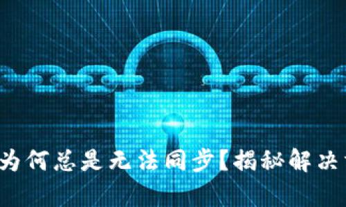 你的区块链钱包为何总是无法同步？揭秘解决方案背后的真相！