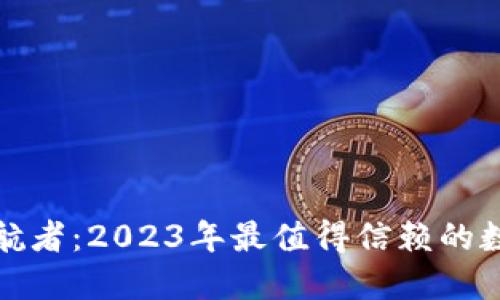 选择你的护航者：2023年最值得信赖的数字钱包对比
