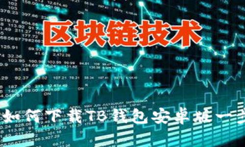 安全又快捷！如何下载TB钱包安卓版一步到位的指南