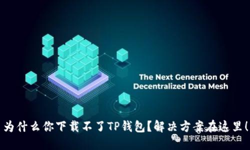 为什么你下载不了TP钱包？解决方案在这里！