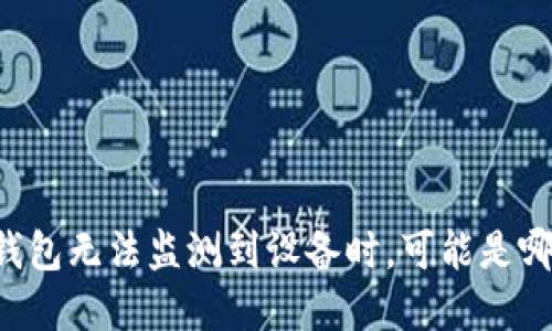 当你的加密钱包无法监测到设备时，可能是哪些潜在原因？