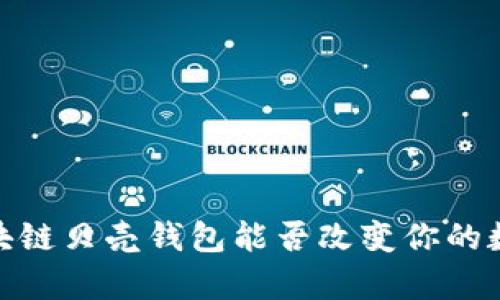 解锁未来：区块链贝壳钱包能否改变你的数字财富管理？