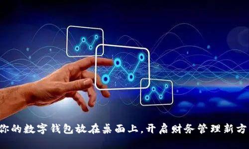 把你的数字钱包放在桌面上，开启财务管理新方式！