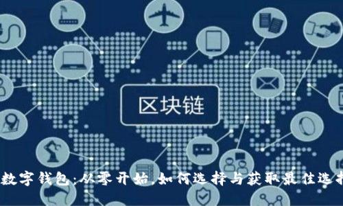 : 数字钱包:从零开始,如何选择与获取最佳选择?