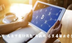 面对“无法下载TP钱包”的挑战，这里有解决方案