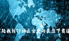 在何处找到TP社区交友的最佳下载途径？