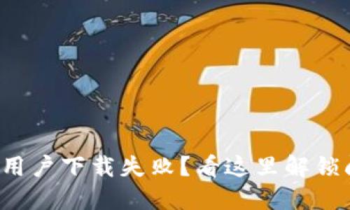 TP钱包苹果用户下载失败?看这里解锁问题的答案!