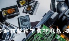 一步一步教你如何轻松下载TP钱包，告别复杂流程