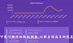 轻松下载TP游戏的终极指南：从新手到高手的完美