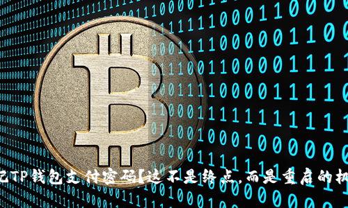 忘记TP钱包支付密码?这不是终点,而是重启的机会!