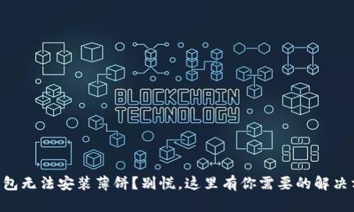 “TP钱包无法安装薄饼？别慌，这里有你需要的解决方案！”