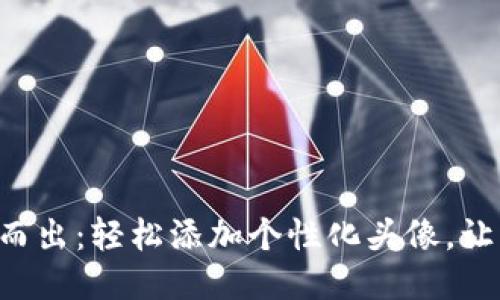 让您的TP钱包代币脱颖而出：轻松添加个性化头像，让每一笔交易都与众不同！