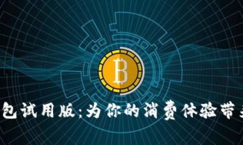 数字人民币钱包试用版：为你的消费体验带来革命性变化！