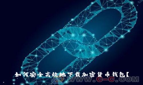 如何安全高效地下载加密货币钱包？
