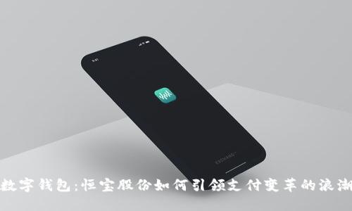 数字钱包：恒宝股份如何引领支付变革的浪潮