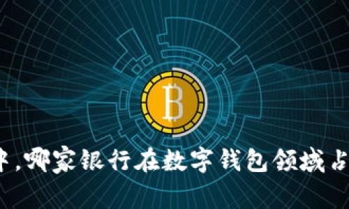 在数字化浪潮中，哪家银行在数字钱包领域占据了优势地位？