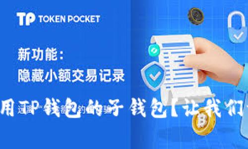 如何轻松下载和使用TP钱包的子钱包？让我们一起反转常规槽点！