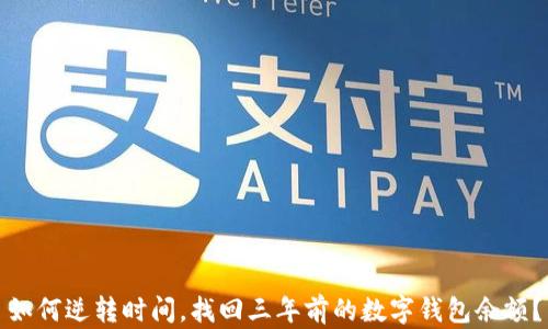 
如何逆转时间，找回三年前的数字钱包余额？