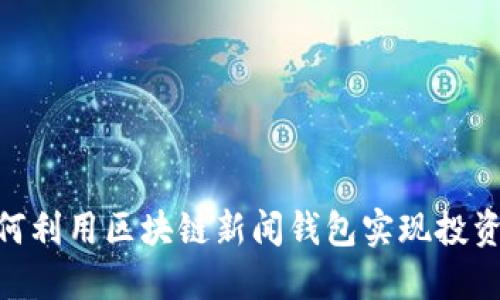 建议

掌握未来：如何利用区块链新闻钱包实现投资与信息同步？