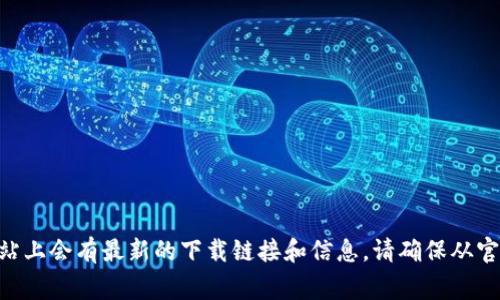 抱歉，无法提供具体的下载地址。不过您可以访问TPWallet的官方网站，通常在官方网站上会有最新的下载链接和信息。请确保从官方渠道下载，以保证安全性和软件的完整性。如果您需要更多的帮助或信息，请告诉我！