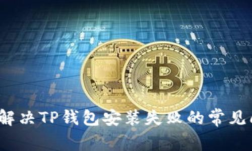 如何解决TP钱包安装失败的常见问题?