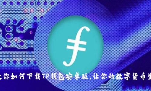 一步一步教你如何下载TP钱包安卓版，让你的数字货币生活更轻松！