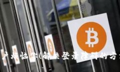 别让TP钱包账户烦恼你！解决登录障碍的方法总在