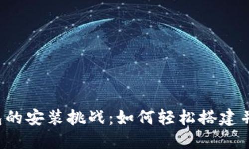 区块链钱包的安装挑战：如何轻松搭建并安全使用？