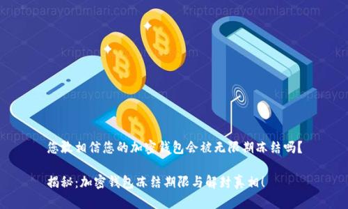 您敢相信您的加密钱包会被无限期冻结吗？

揭秘：加密钱包冻结期限与解封真相！