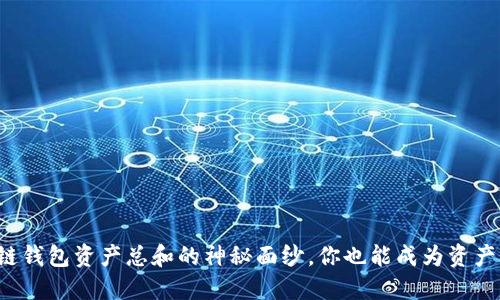 揭开区块链钱包资产总和的神秘面纱，你也能成为资产管理高手！