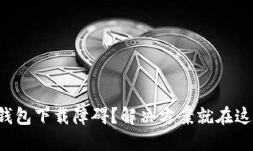 TP钱包下载障碍?解决方案就在这里!