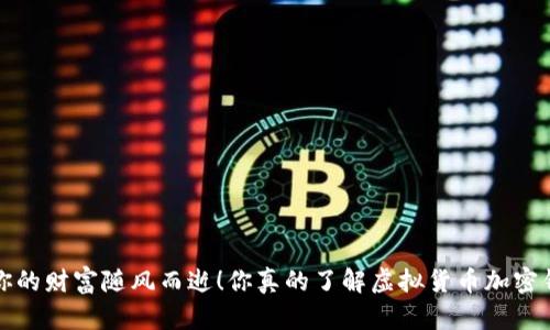  别让你的财富随风而逝！你真的了解虚拟货币加密钱包吗？