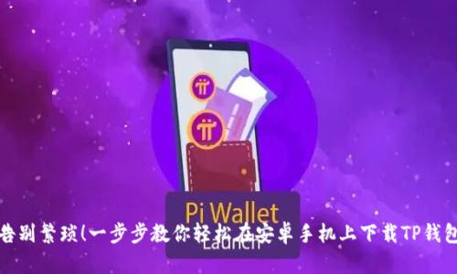 告别繁琐！一步步教你轻松在安卓手机上下载TP钱包