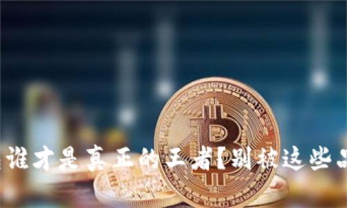 数字币钱包谁才是真正的王者?别被这些品牌迷了眼!
