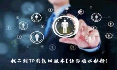 找不到TP钱包旧版本？让你难以抉择！