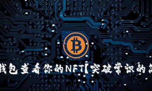 如何使用TP钱包查看你的NFT?突破常识的简单操作指南