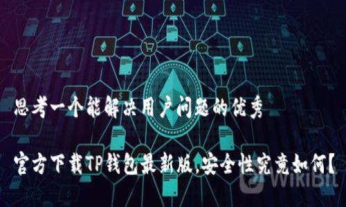 思考一个能解决用户问题的优秀
官方下载TP钱包最新版,安全性究竟如何?