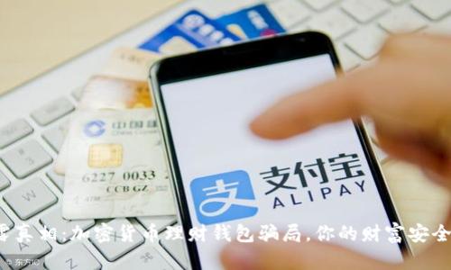 揭露真相:加密货币理财钱包骗局,你的财富安全吗?