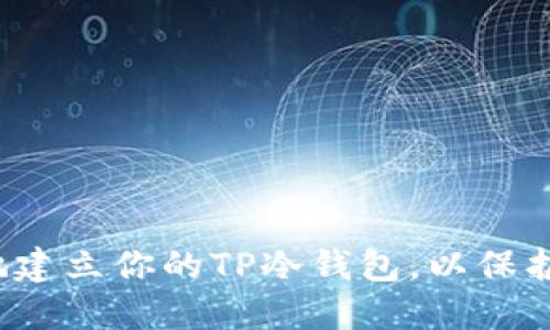 如何安全快速地建立你的TP冷钱包,以保护你的数字资产?