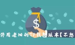 “为什么你必须停用老旧的TP钱包版本？不想被遗